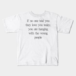 If no one told you they loved you Kids T-Shirt